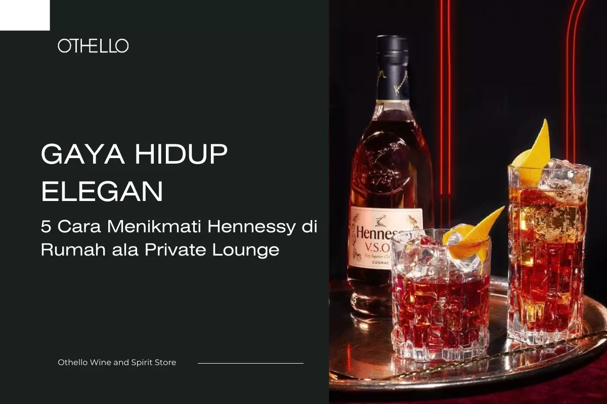 Gaya Hidup Elegan: 5 Cara Menikmati Hennessy di Rumah ala Private Lounge