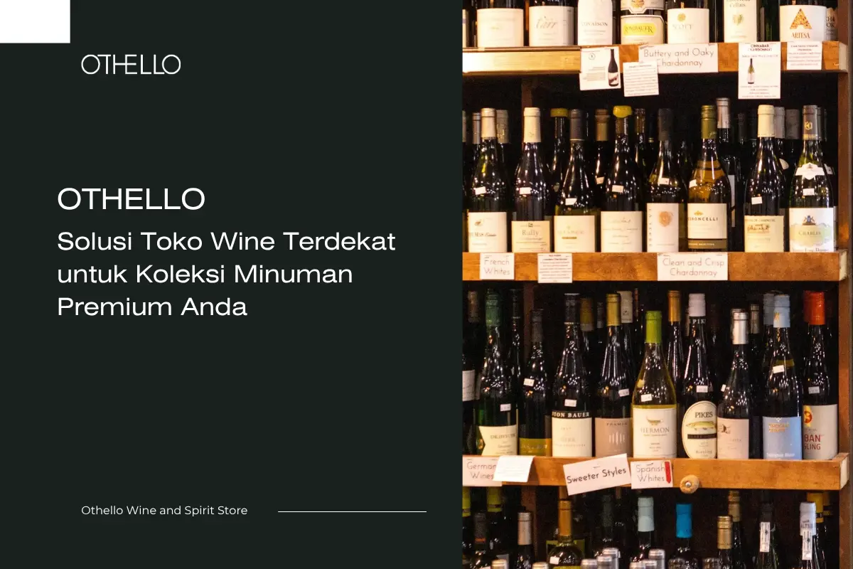 Othello: Solusi Toko Wine Terdekat untuk Koleksi Minuman Premium Anda
