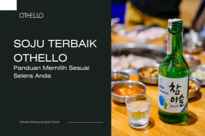 Soju Terbaik Othello, Panduan Memilih Sesuai Selera Anda