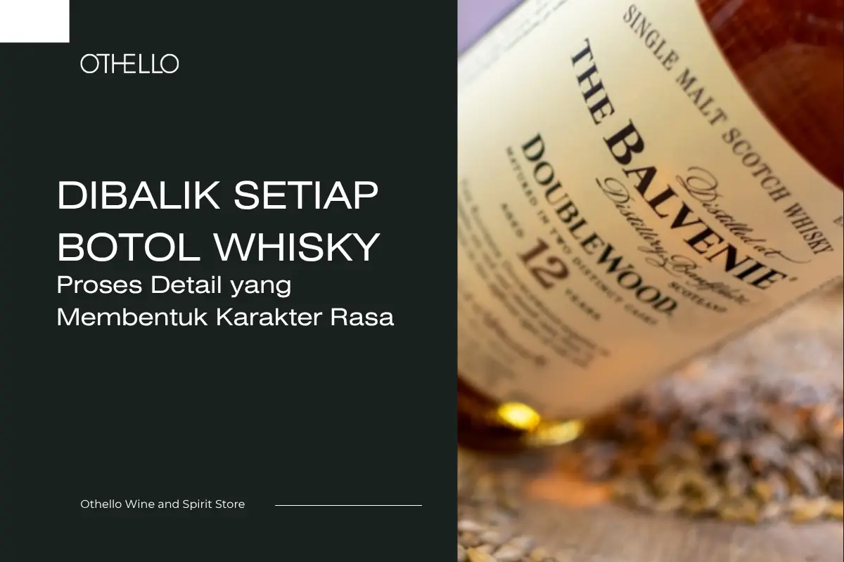 Dibalik Setiap Botol Whisky, Proses Detail yang Membentuk Karakter Rasa