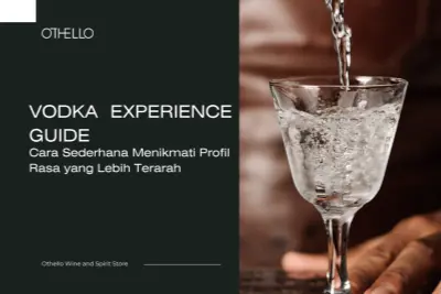 Vodka Experience Guide, Cara Sederhana Menikmati Profil Rasa yang Lebih Terarah