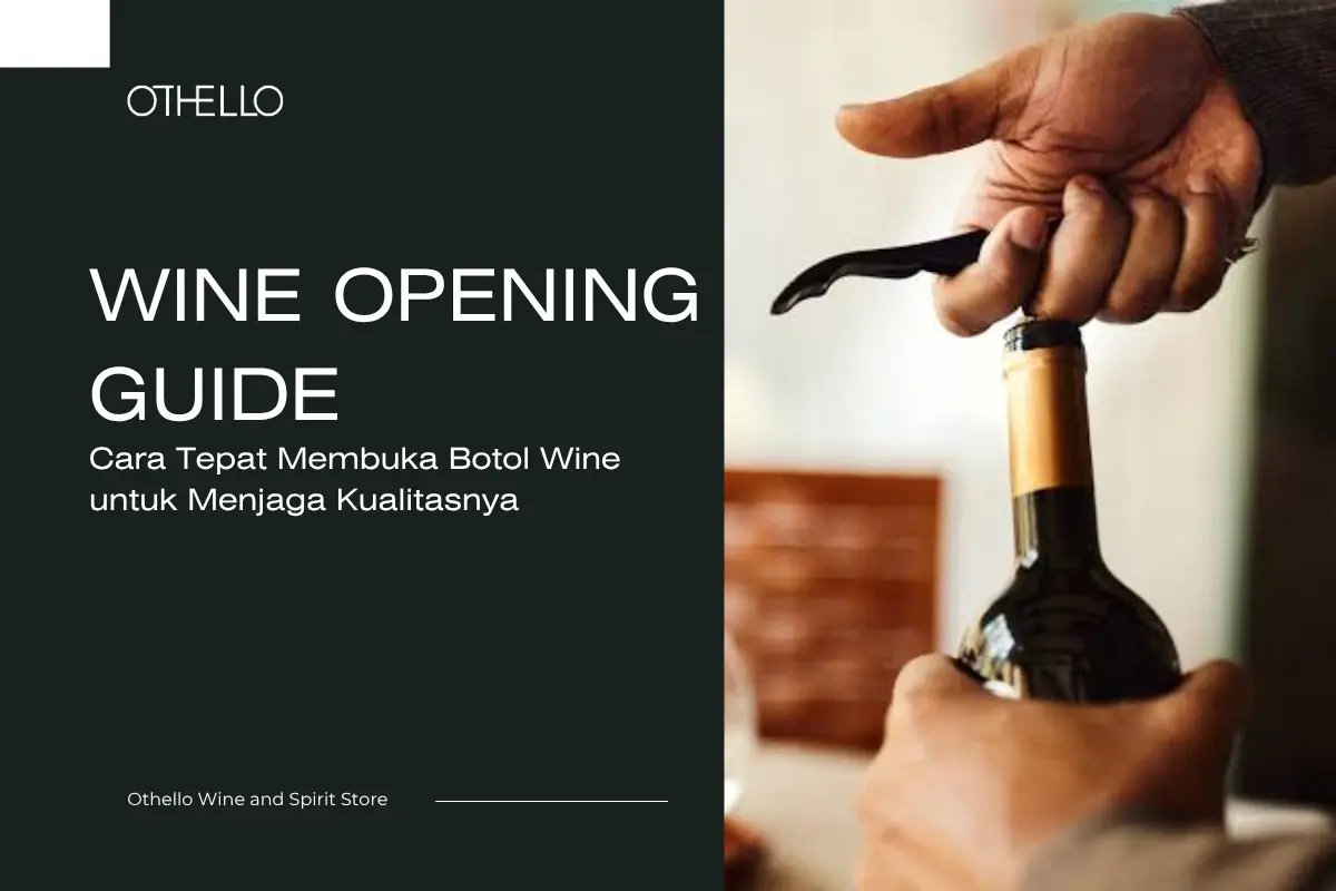 Wine Opening Guide, Cara Tepat Membuka Botol Wine untuk Menjaga Kualitasnya